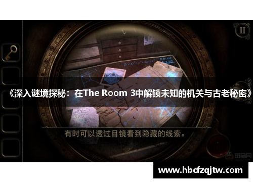 《深入谜境探秘：在The Room 3中解锁未知的机关与古老秘密》